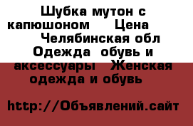 Шубка мутон с капюшоном.  › Цена ­ 4 000 - Челябинская обл. Одежда, обувь и аксессуары » Женская одежда и обувь   